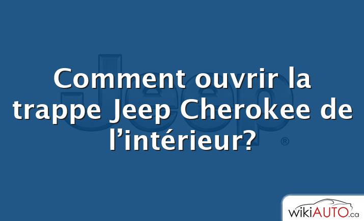 Comment ouvrir la trappe Jeep Cherokee de l’intérieur?