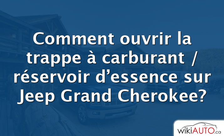 Comment ouvrir la trappe à carburant / réservoir d’essence sur Jeep Grand Cherokee?