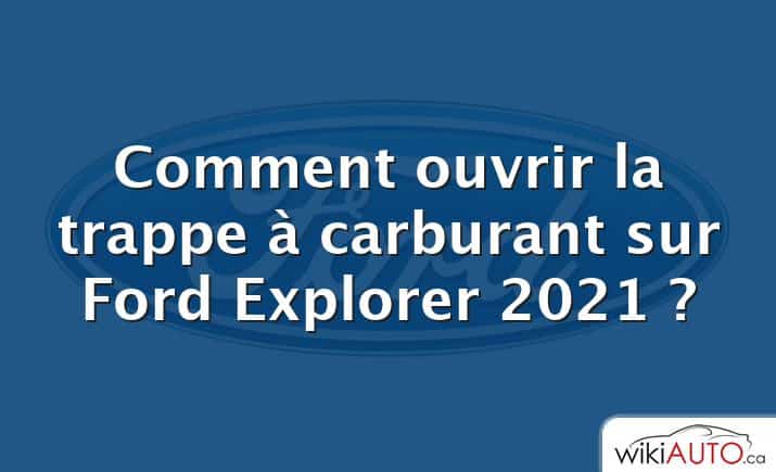 Comment ouvrir la trappe à carburant sur Ford Explorer 2021 ?