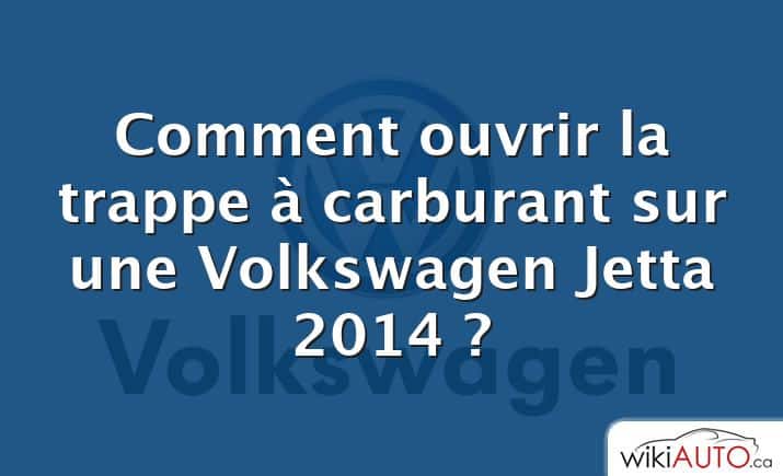 Comment ouvrir la trappe à carburant sur une Volkswagen Jetta 2014 ?