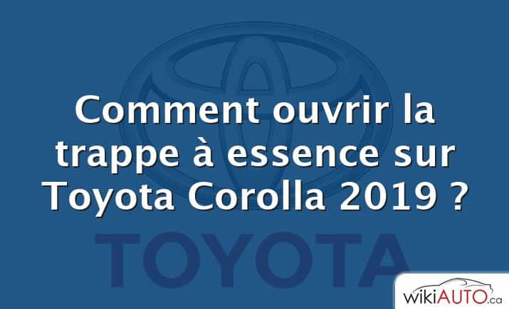 Comment ouvrir la trappe à essence sur Toyota Corolla 2019 ?