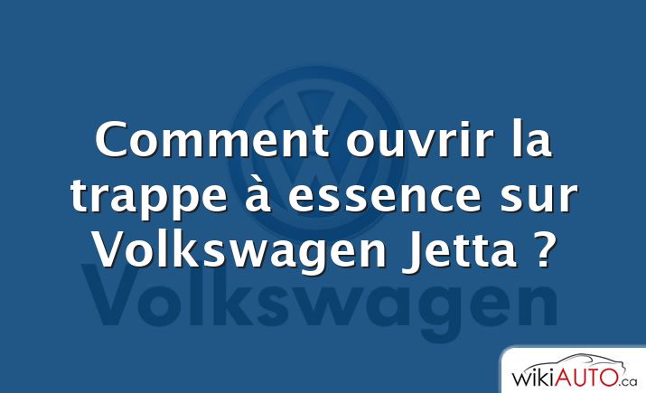 Comment ouvrir la trappe à essence sur Volkswagen Jetta ?