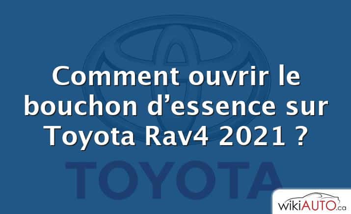 Comment ouvrir le bouchon d’essence sur Toyota Rav4 2021 ?