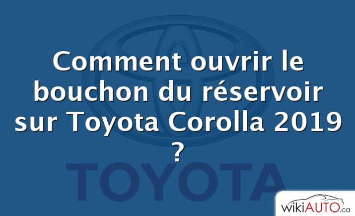 Comment ouvrir le bouchon du réservoir sur Toyota Corolla 2019 ?