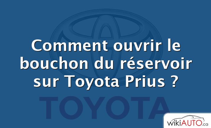 Comment ouvrir le bouchon du réservoir sur Toyota Prius ?