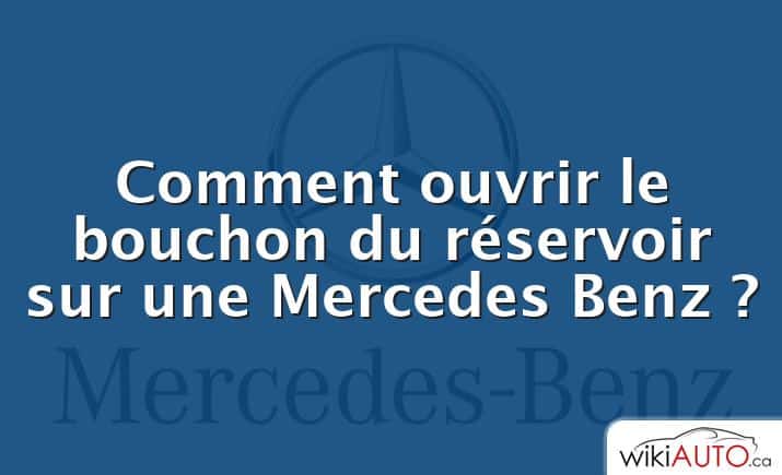 Comment ouvrir le bouchon du réservoir sur une Mercedes Benz ?