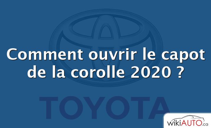 Comment ouvrir le capot de la corolle 2020 ?