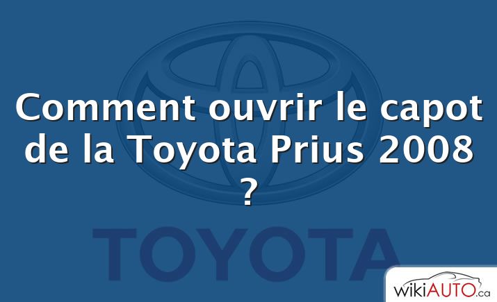 Comment ouvrir le capot de la Toyota Prius 2008 ?