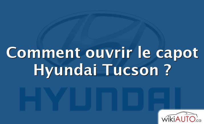 Comment ouvrir le capot Hyundai Tucson ?