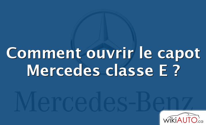 Comment ouvrir le capot Mercedes classe E ?