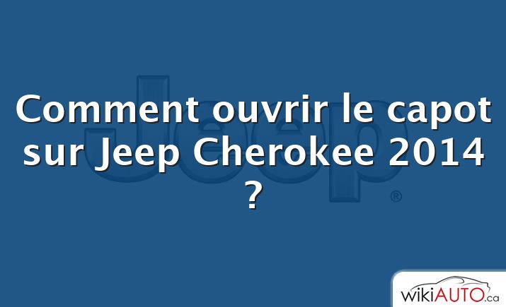 Comment ouvrir le capot sur Jeep Cherokee 2014 ?