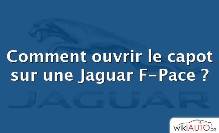 Comment ouvrir le capot sur une Jaguar F-Pace ?