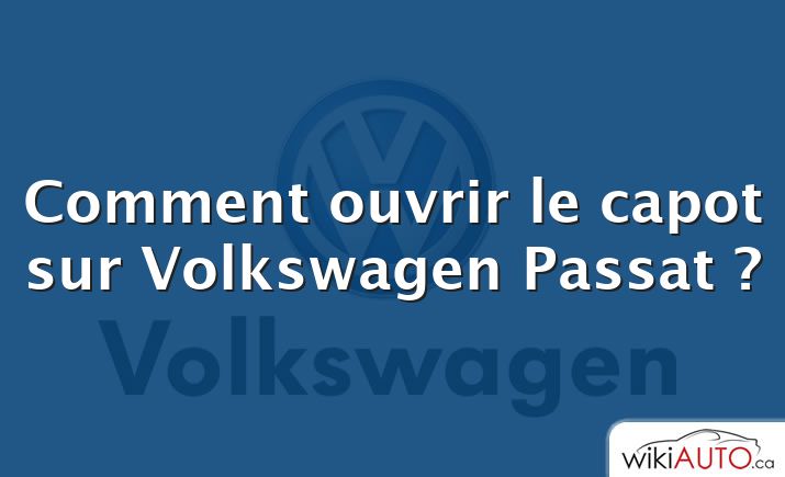 Comment ouvrir le capot sur Volkswagen Passat ?