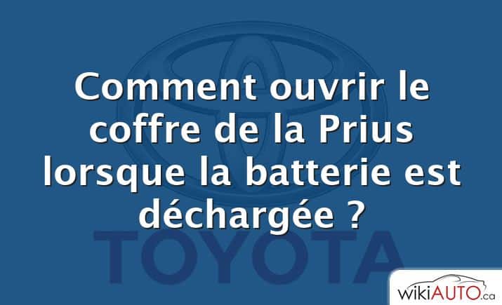 Comment ouvrir le coffre de la Prius lorsque la batterie est déchargée ?