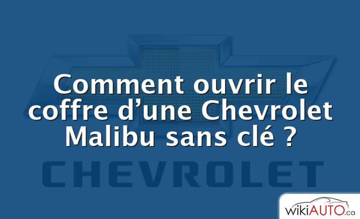 Comment ouvrir le coffre d’une Chevrolet Malibu sans clé ?