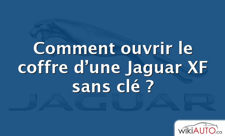 Comment ouvrir le coffre d’une Jaguar XF sans clé ?