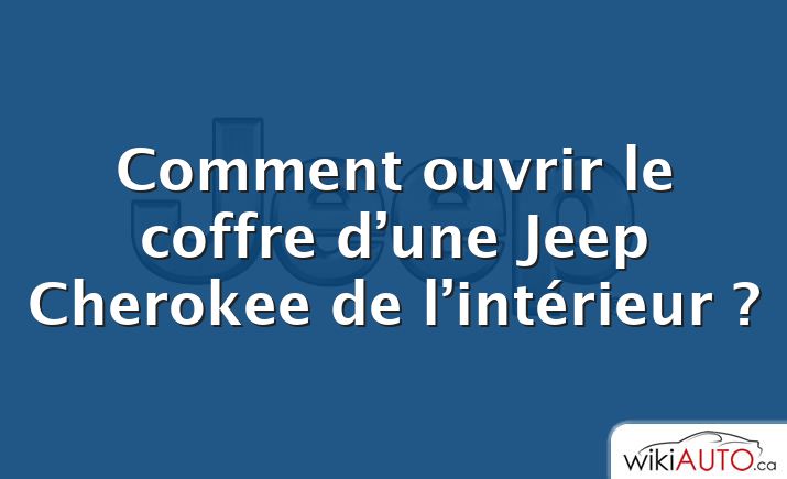 Comment ouvrir le coffre d’une Jeep Cherokee de l’intérieur ?