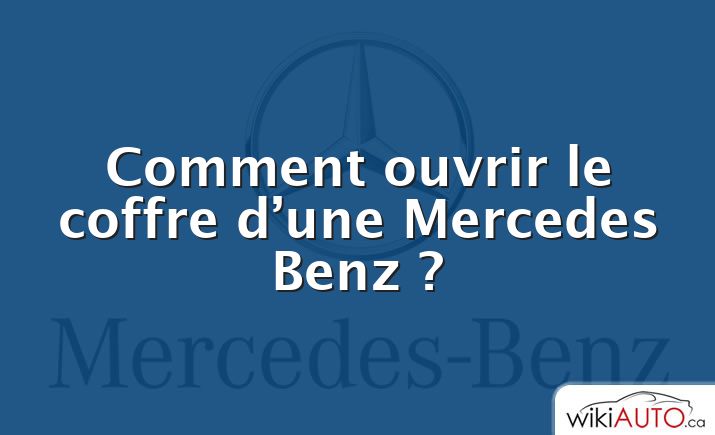 Comment ouvrir le coffre d’une Mercedes Benz ?