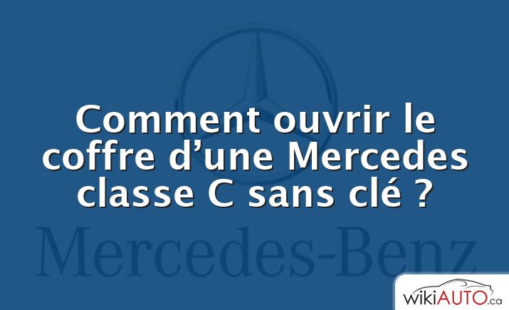 Comment ouvrir le coffre d’une Mercedes classe C sans clé ?