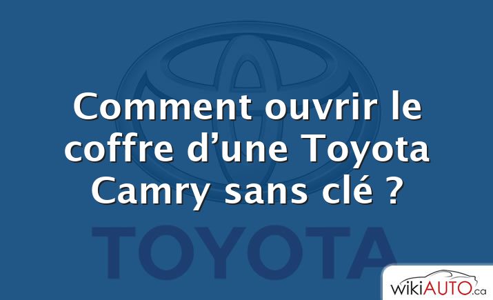 Comment ouvrir le coffre d’une Toyota Camry sans clé ?