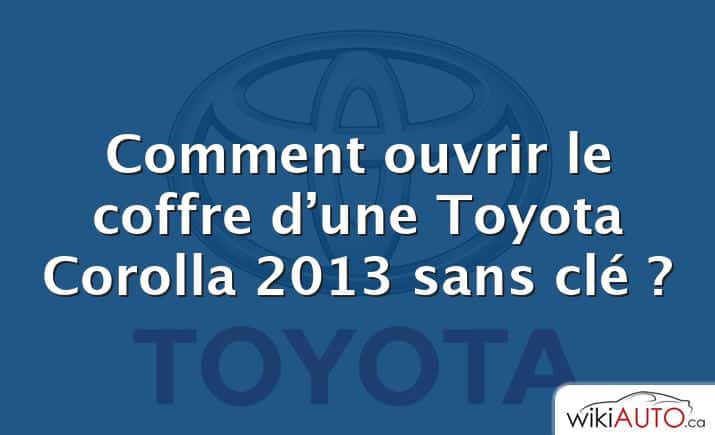 Comment ouvrir le coffre d’une Toyota Corolla 2013 sans clé ?