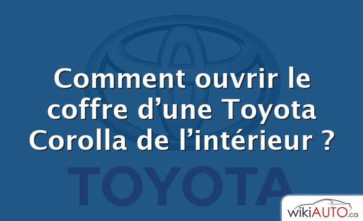 Comment ouvrir le coffre d’une Toyota Corolla de l’intérieur ?