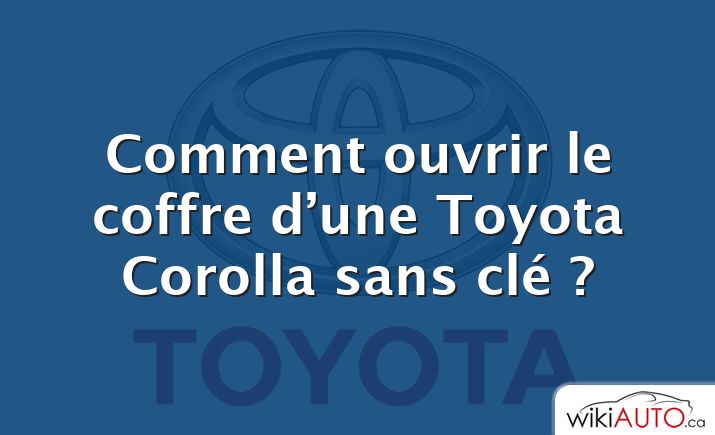Comment ouvrir le coffre d’une Toyota Corolla sans clé ?