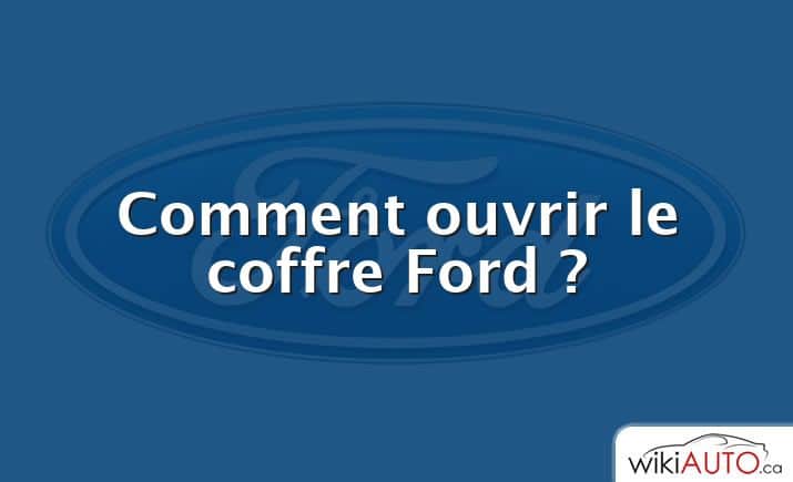 Comment ouvrir le coffre Ford ?