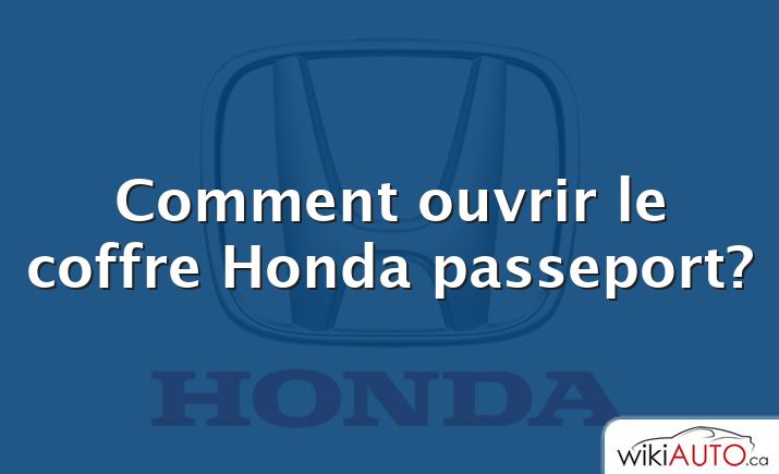 Comment ouvrir le coffre Honda passeport?