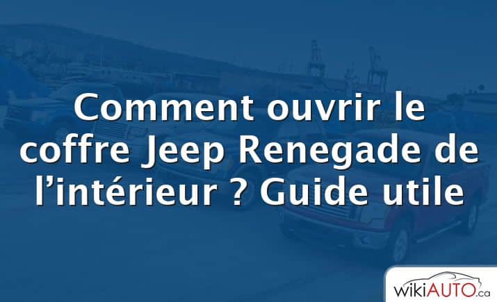 Comment ouvrir le coffre Jeep Renegade de l’intérieur ?  Guide utile