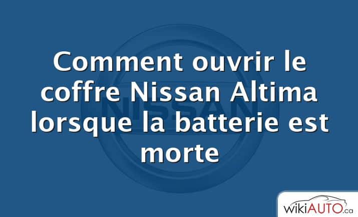 Comment ouvrir le coffre Nissan Altima lorsque la batterie est morte