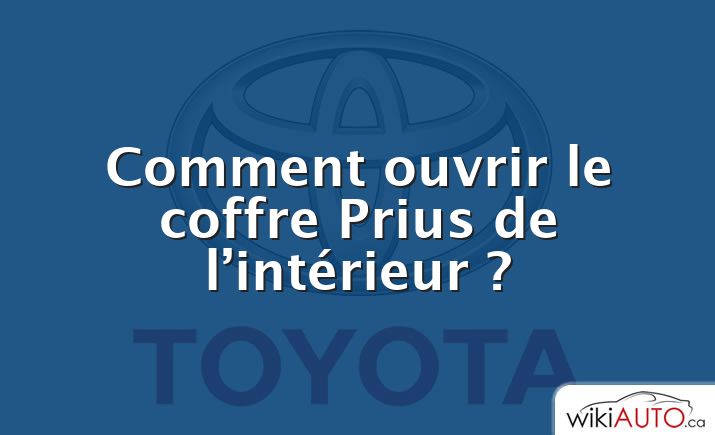 Comment ouvrir le coffre Prius de l’intérieur ?