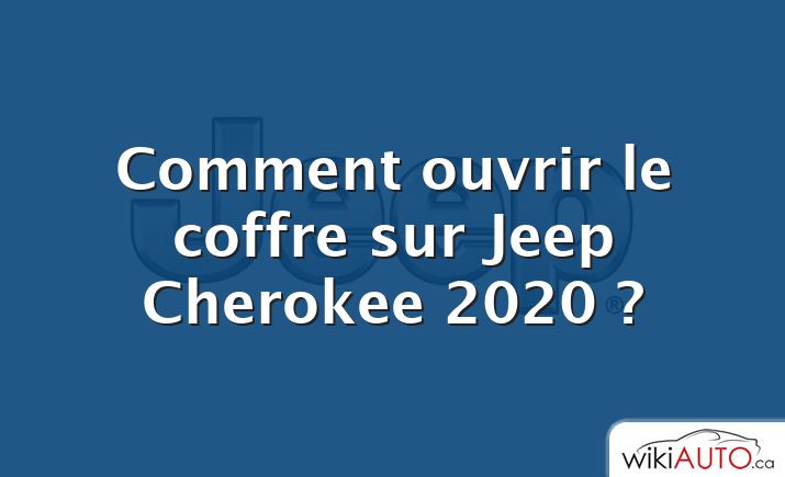 Comment ouvrir le coffre sur Jeep Cherokee 2020 ?