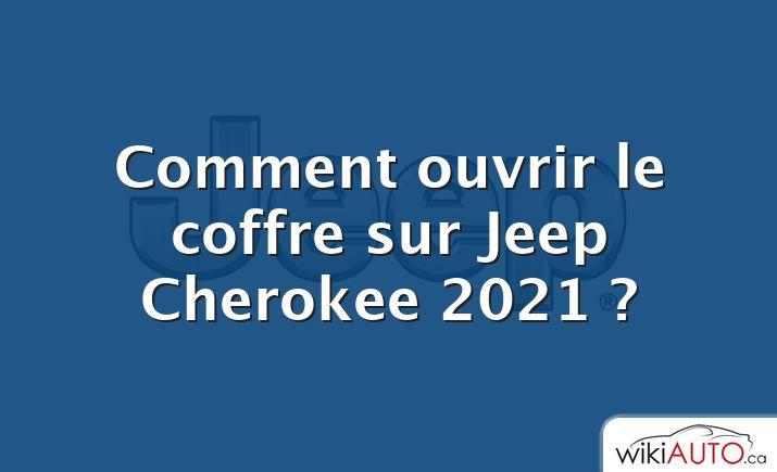 Comment ouvrir le coffre sur Jeep Cherokee 2021 ?