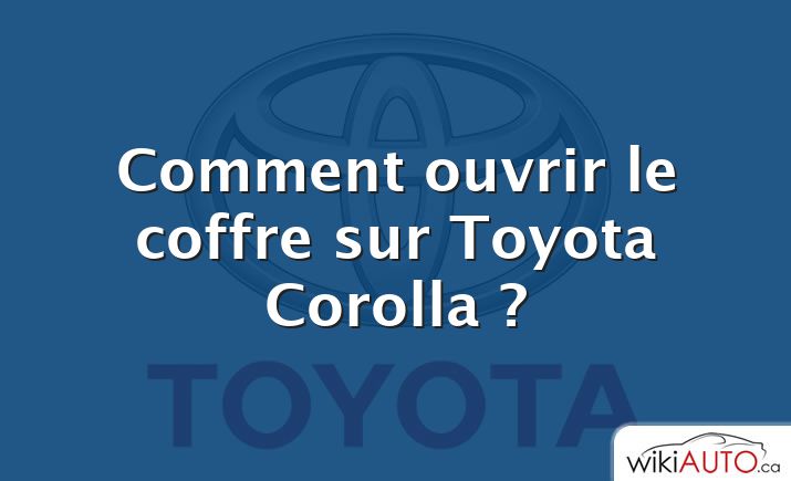 Comment ouvrir le coffre sur Toyota Corolla ?