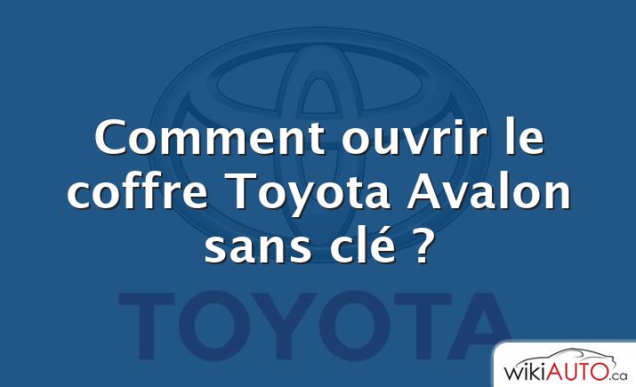 Comment ouvrir le coffre Toyota Avalon sans clé ?