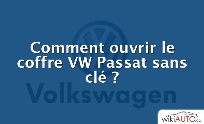 Comment ouvrir le coffre VW Passat sans clé ?