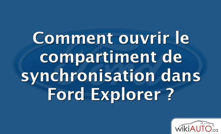 Comment ouvrir le compartiment de synchronisation dans Ford Explorer ?
