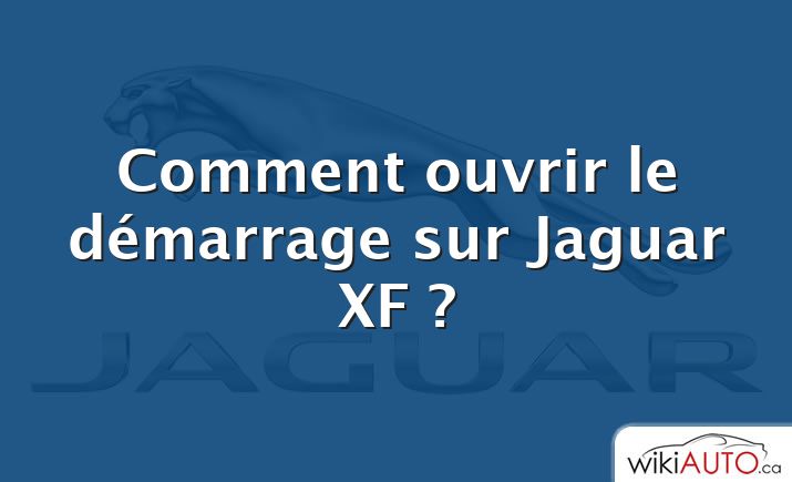 Comment ouvrir le démarrage sur Jaguar XF ?