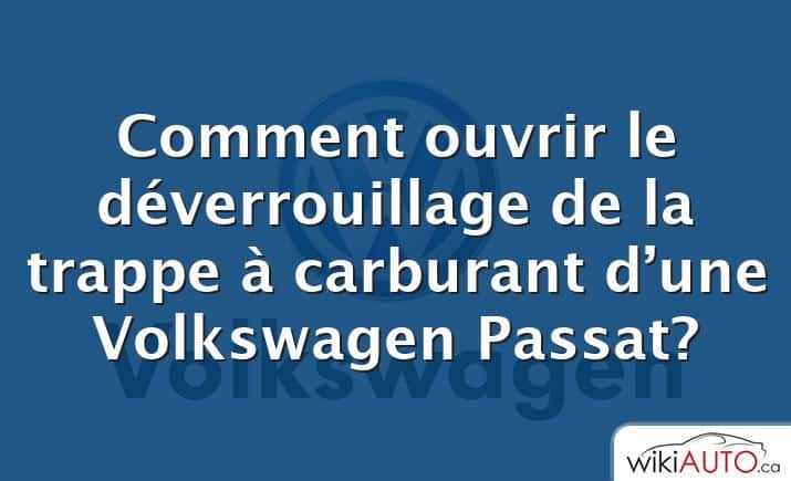 Comment ouvrir le déverrouillage de la trappe à carburant d’une Volkswagen Passat?