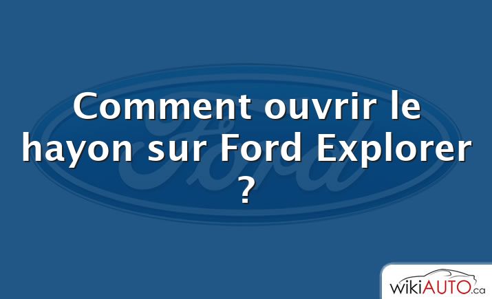 Comment ouvrir le hayon sur Ford Explorer ?
