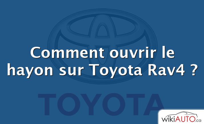 Comment ouvrir le hayon sur Toyota Rav4 ?