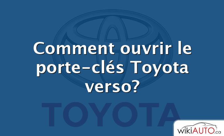 Comment ouvrir le porte-clés Toyota verso?