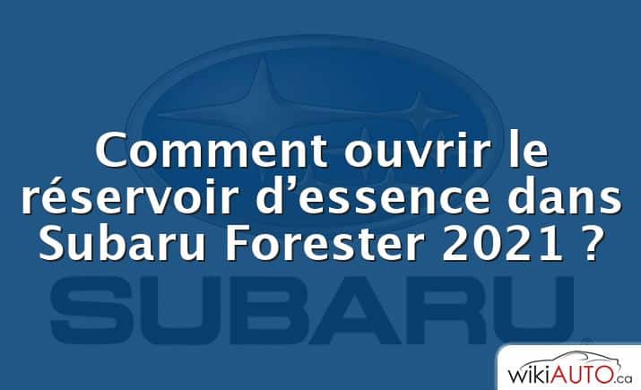 Comment ouvrir le réservoir d’essence dans Subaru Forester 2021 ?