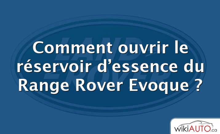 Comment ouvrir le réservoir d’essence du Range Rover Evoque ?