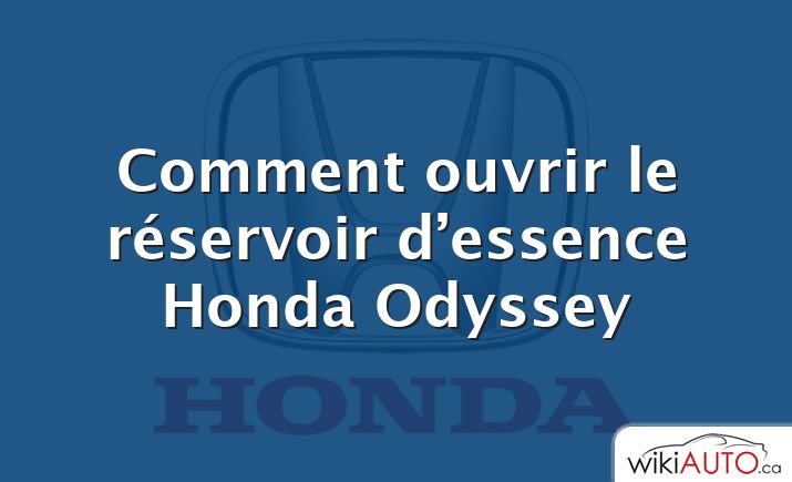 Comment ouvrir le réservoir d’essence Honda Odyssey