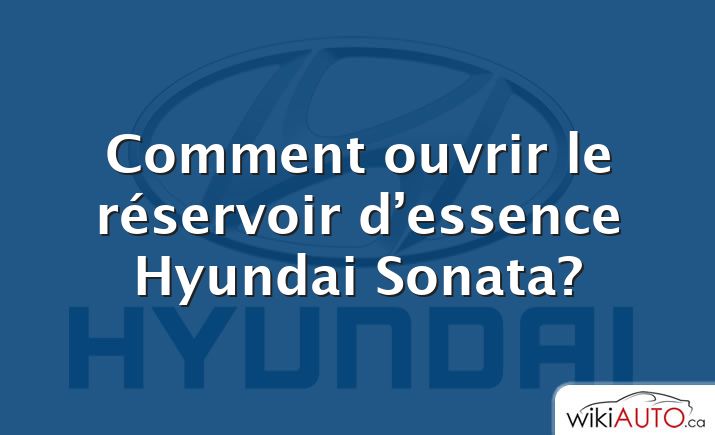 Comment ouvrir le réservoir d’essence Hyundai Sonata?