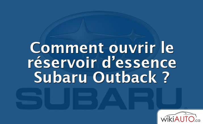 Comment ouvrir le réservoir d’essence Subaru Outback ?