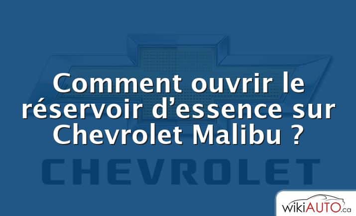 Comment ouvrir le réservoir d’essence sur Chevrolet Malibu ?