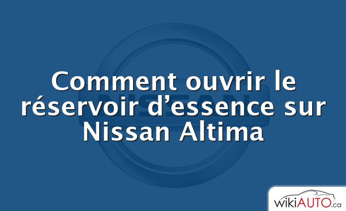 Comment ouvrir le réservoir d’essence sur Nissan Altima